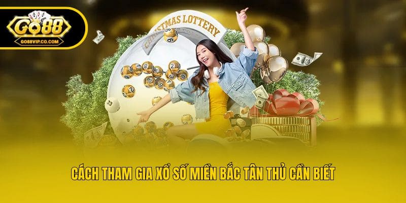 Cách tham gia xổ số miền Bắc tân thủ cần biết