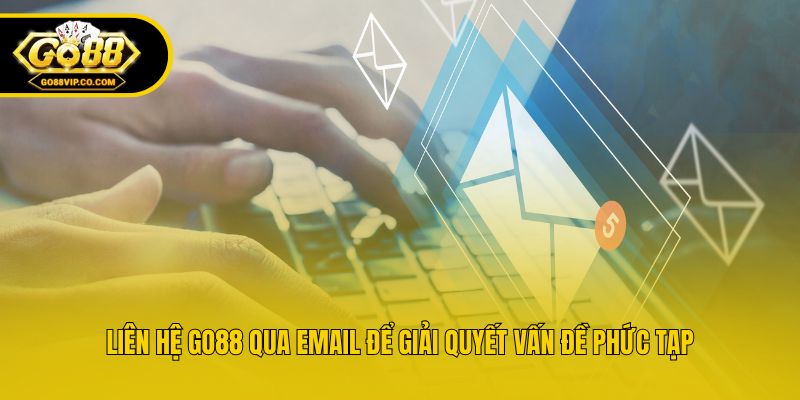 Liên hệ Go88 qua email để giải quyết vấn đề phức tạp