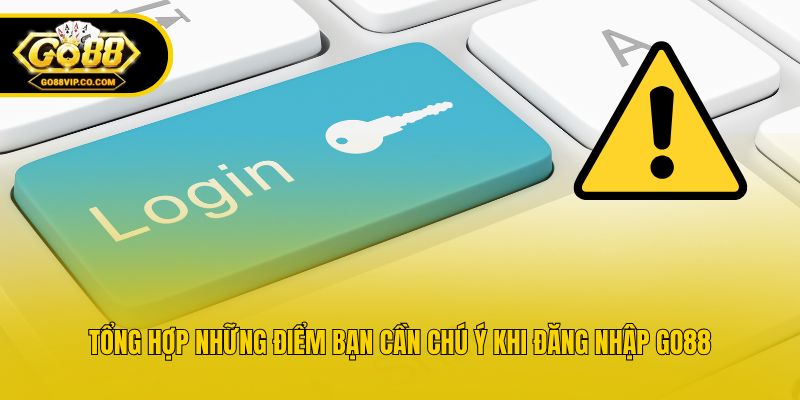 Tổng hợp những điểm bạn cần chú ý khi đăng nhập Go88