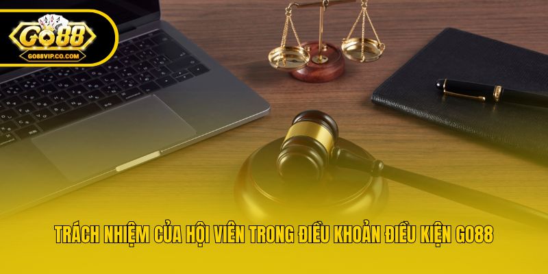 Trách nhiệm của hội viên trong điều khoản điều kiện Go88