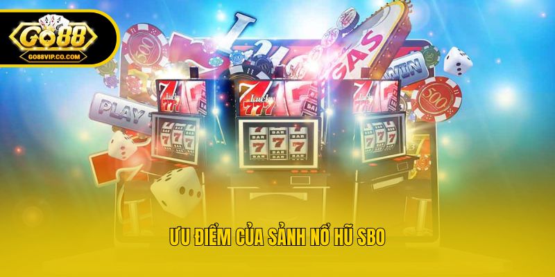 Ưu điểm của sảnh nổ hũ SBO